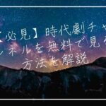 【必見】時代劇チャンネルを無料で見る方法を解説