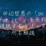 田辺哲男の「go for it！」を無料視聴する方法・見所も解説