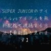 SUPER JUNIORのアイドルvsアイドルを無料配信で視聴する方法【最新話も見れます】