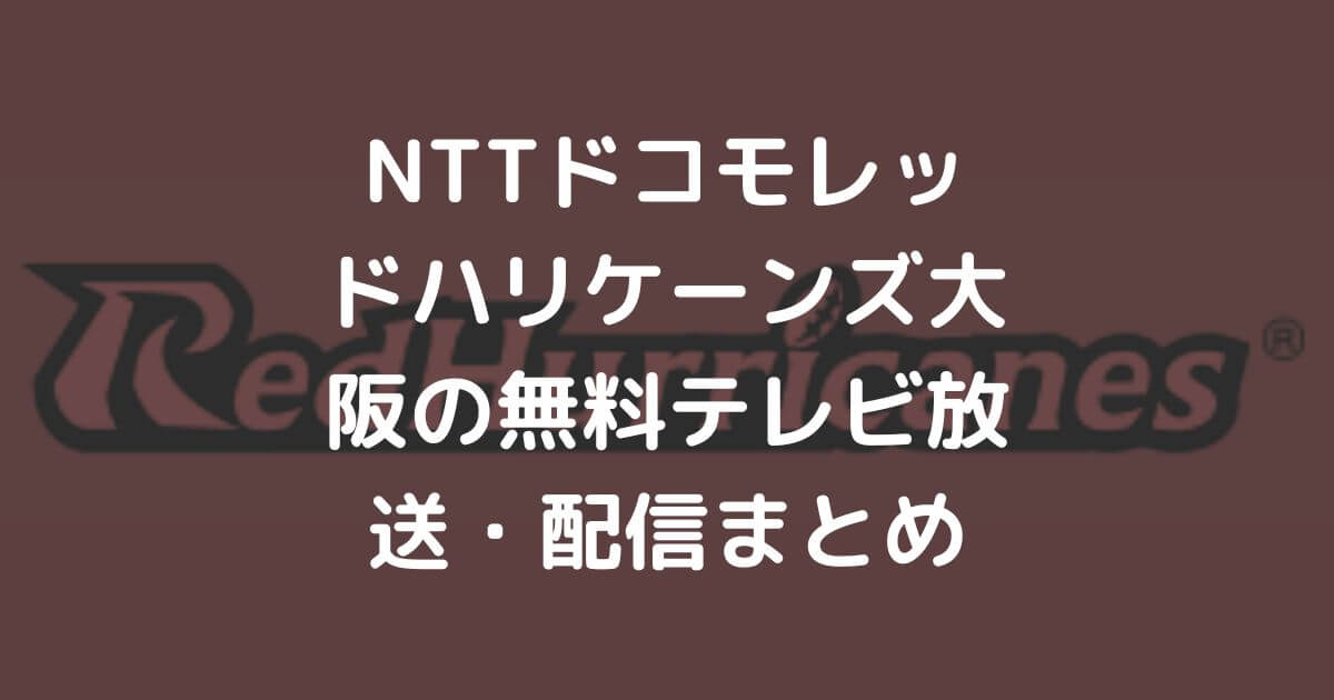 NTTドコモレッドハリケーンズ大阪の無料テレビ放送・配信まとめ